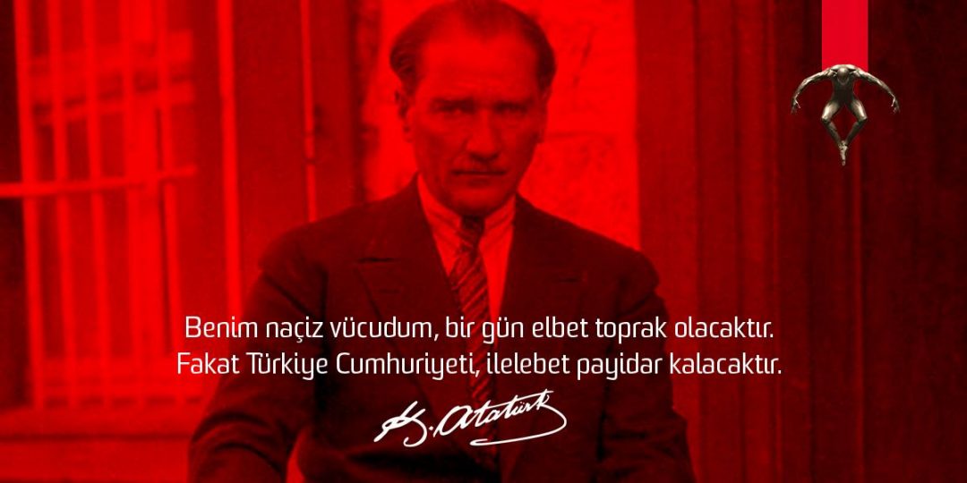 Benim naçiz vücudum, bir gün elbet toprak olacaktır. Fakat Türkiye Cumhuriyeti, ilelebet payidar kalacaktır. - Mustafa Kemal Atatürk
